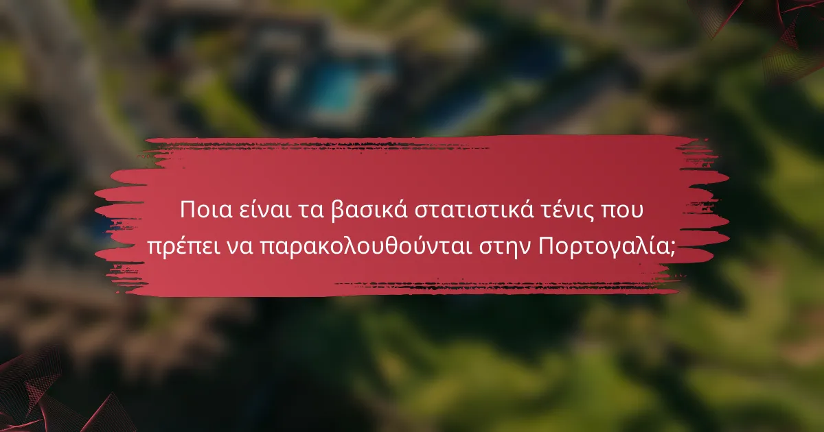 Ποια είναι τα βασικά στατιστικά τένις που πρέπει να παρακολουθούνται στην Πορτογαλία;