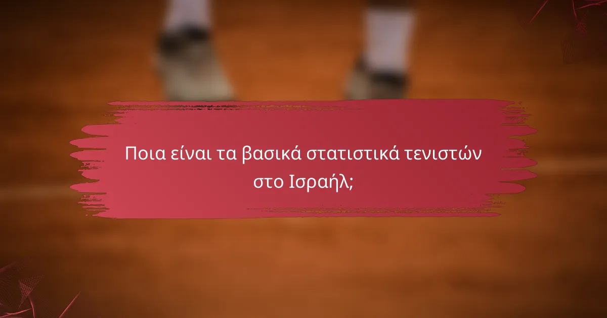 Ποια είναι τα βασικά στατιστικά τενιστών στο Ισραήλ;
