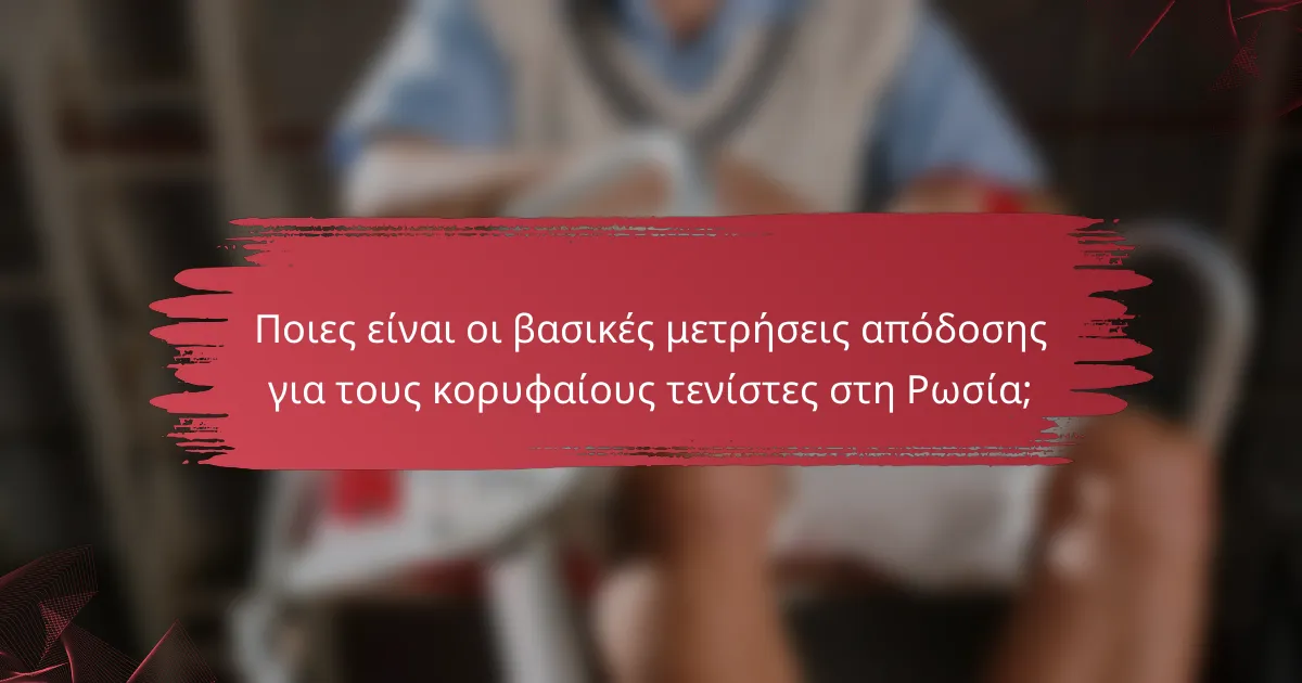 Ποιες είναι οι βασικές μετρήσεις απόδοσης για τους κορυφαίους τενίστες στη Ρωσία;