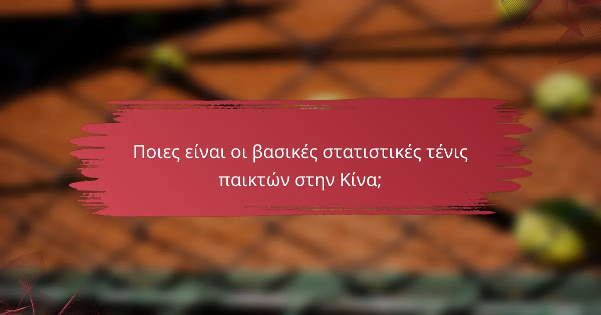 Ποιες είναι οι βασικές στατιστικές τένις παικτών στην Κίνα;