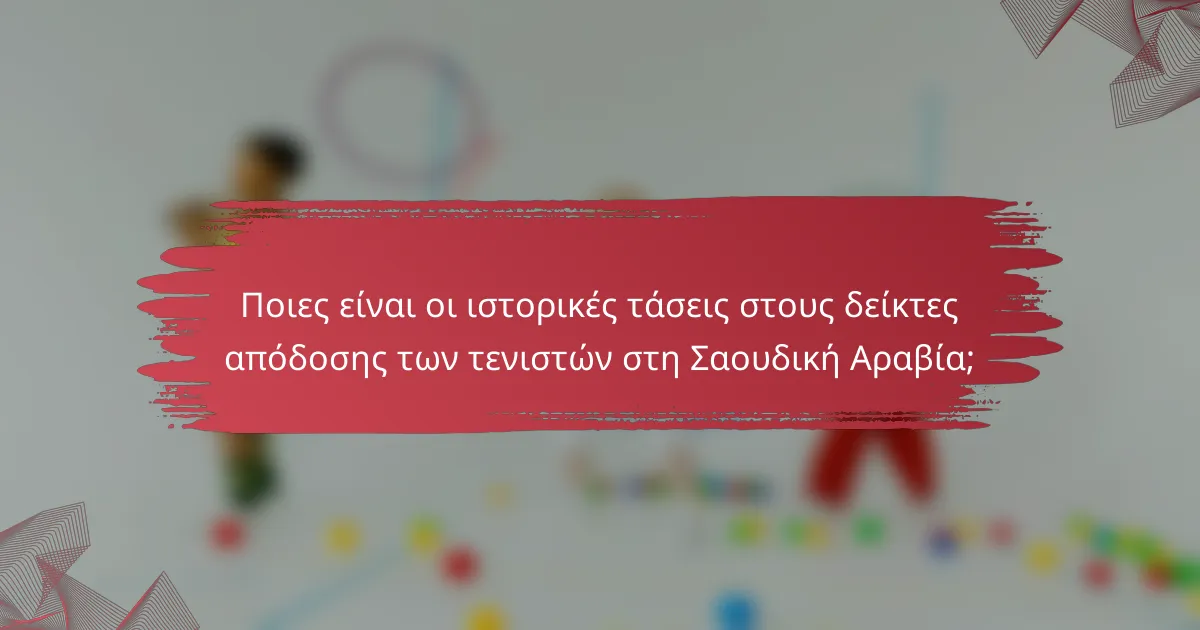 Ποιες είναι οι ιστορικές τάσεις στους δείκτες απόδοσης των τενιστών στη Σαουδική Αραβία;