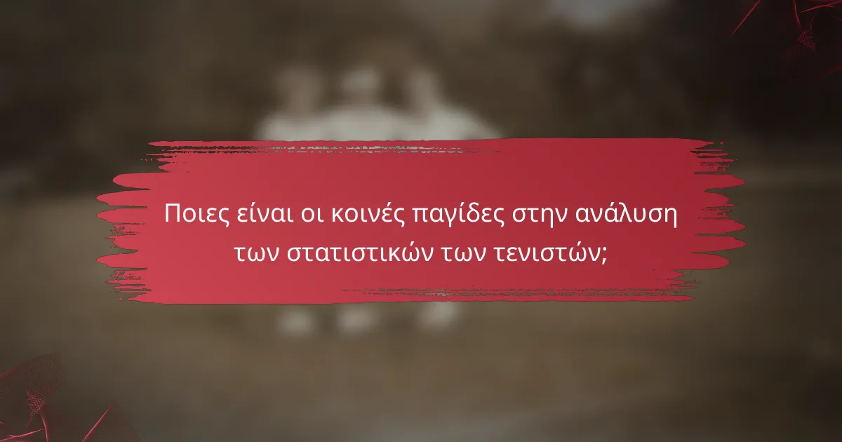 Ποιες είναι οι κοινές παγίδες στην ανάλυση των στατιστικών των τενιστών;
