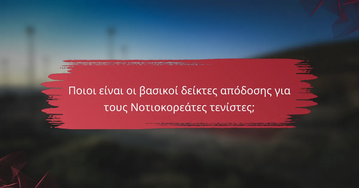 Ποιοι είναι οι βασικοί δείκτες απόδοσης για τους Νοτιοκορεάτες τενίστες;