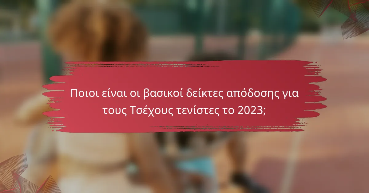 Ποιοι είναι οι βασικοί δείκτες απόδοσης για τους Τσέχους τενίστες το 2023;