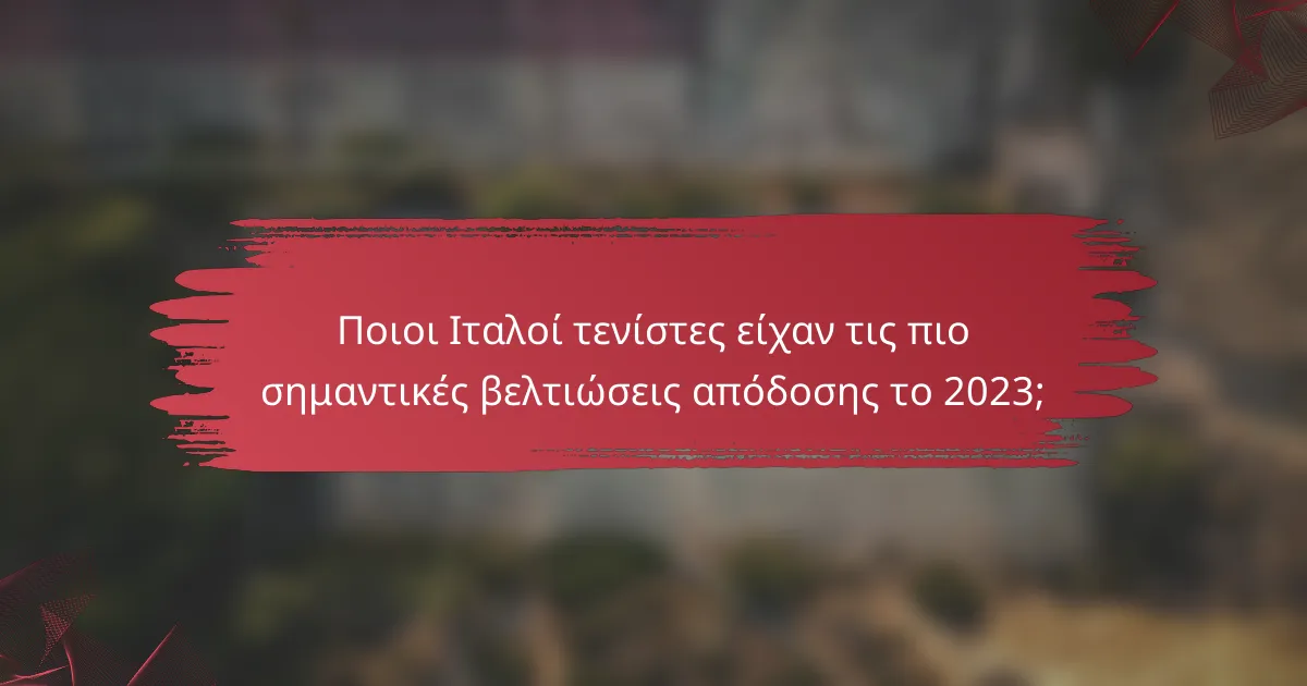 Ποιοι Ιταλοί τενίστες είχαν τις πιο σημαντικές βελτιώσεις απόδοσης το 2023;