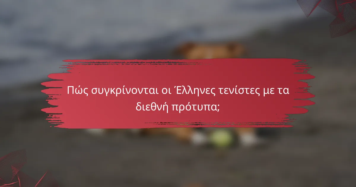 Πώς συγκρίνονται οι Έλληνες τενίστες με τα διεθνή πρότυπα;