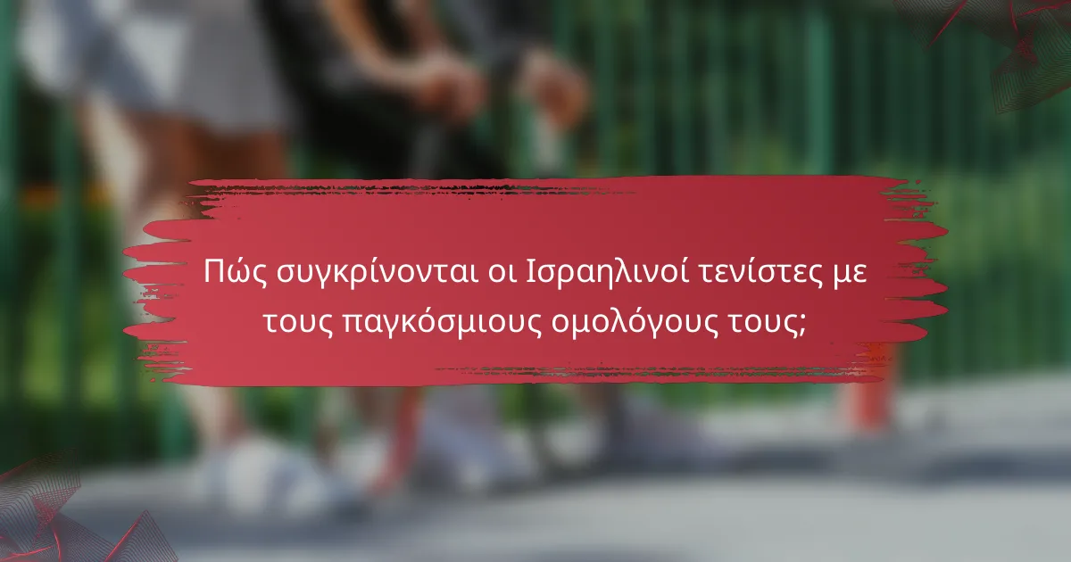 Πώς συγκρίνονται οι Ισραηλινοί τενίστες με τους παγκόσμιους ομολόγους τους;
