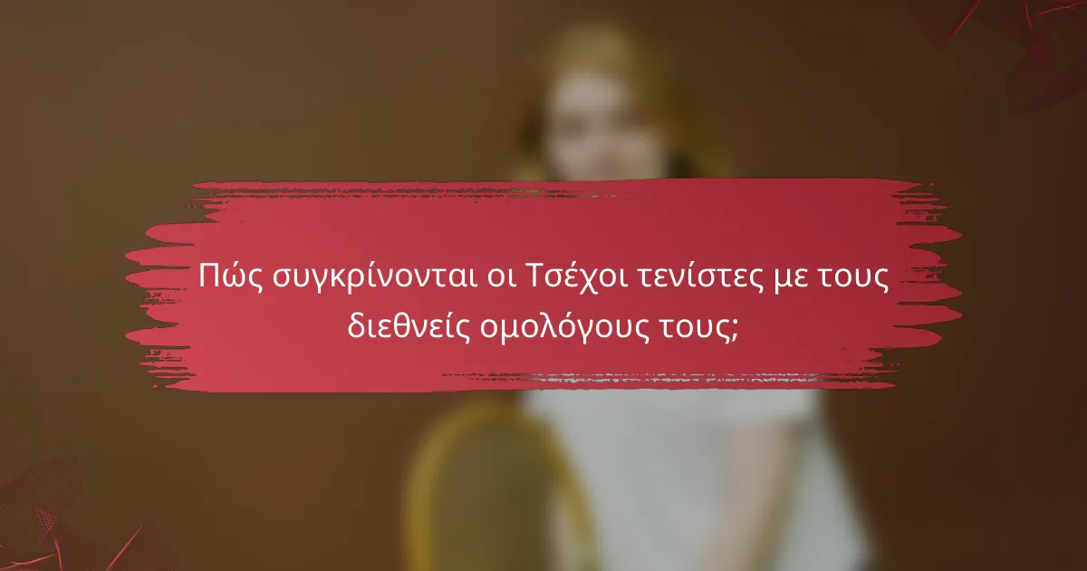 Πώς συγκρίνονται οι Τσέχοι τενίστες με τους διεθνείς ομολόγους τους;