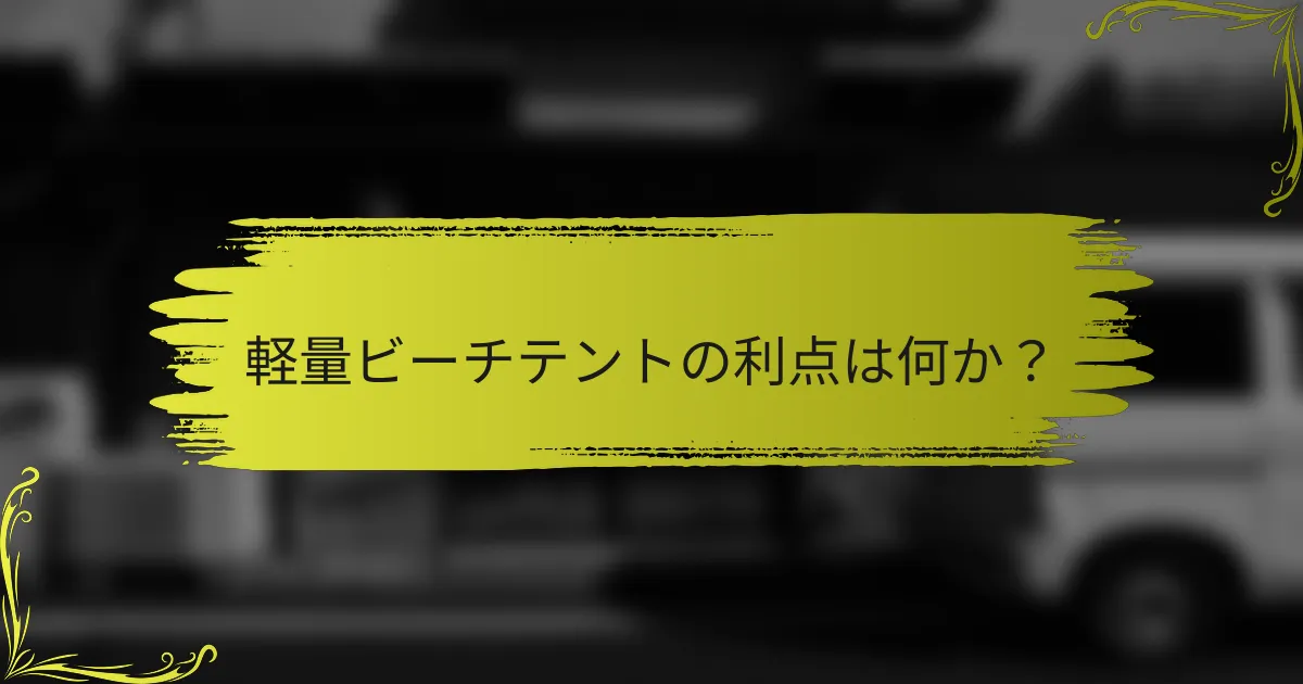 軽量ビーチテントの利点は何か？