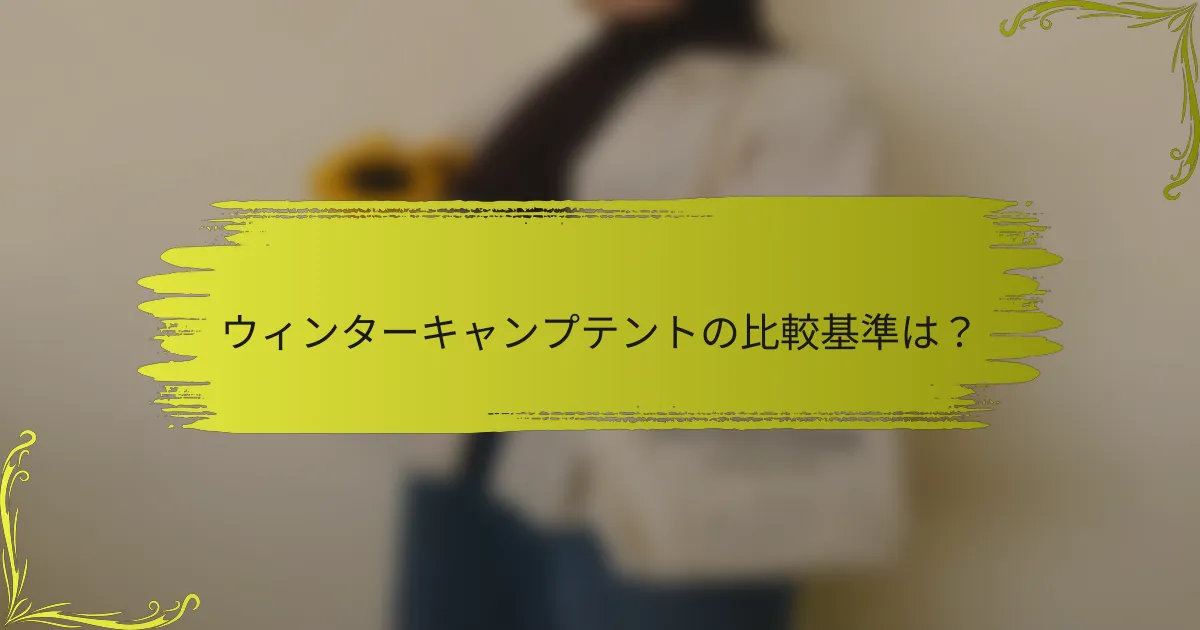 ウィンターキャンプテントの比較基準は？
