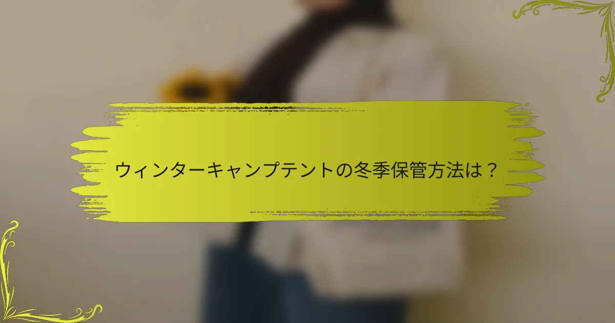 ウィンターキャンプテントの冬季保管方法は？